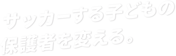 サッカーする子どもの保護者を変える